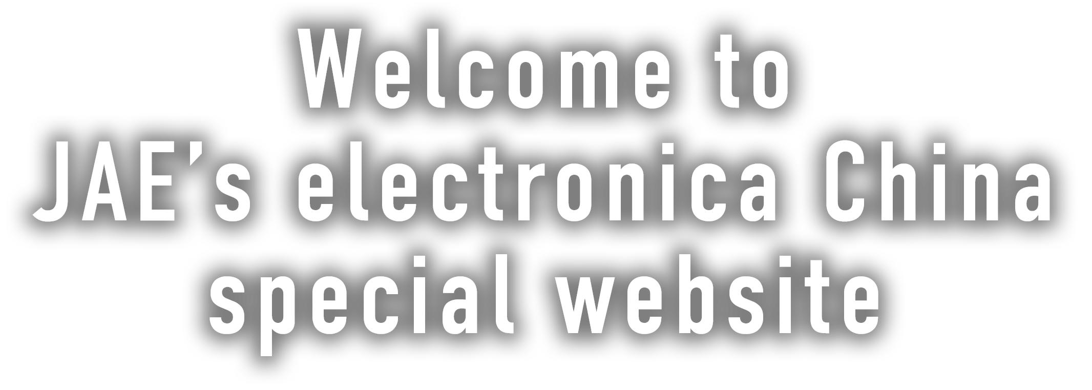 Welcome to JAE’s electronica China special website
